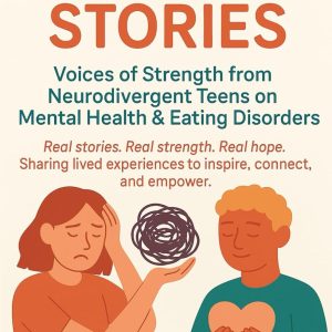 Real Stories: Voices of Strength from Neurodivergent Teens on Mental Health & Eating Disorders