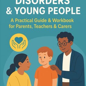 Personality Disorders & Young People – Practical Guide and Workbook for Parents, Teachers & Carers
