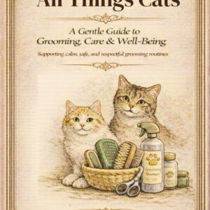 All Things Cats: A Gentle Guide to Grooming, Care & Well-Being: A calm, compassionate guide to caring for your cat — one gentle step at a time